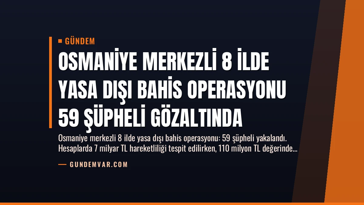 Osmaniye Merkezli 8 İlde Yasa Dışı Bahis Operasyonu 59 Şüpheli Gözaltında