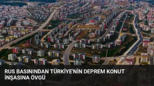 Rus Basınından Türkiye’nin Deprem Konut İnşasına Övgü
