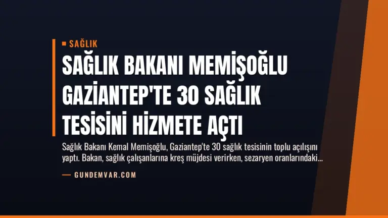 Sağlık Bakanı Memişoğlu Gaziantep’te 30 Sağlık Tesisini Hizmete Açtı