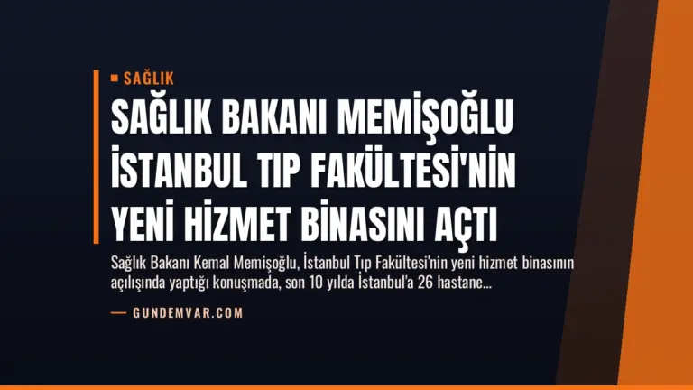 Sağlık Bakanı Memişoğlu İstanbul Tıp Fakültesi’nin Yeni Hizmet Binasını Açtı