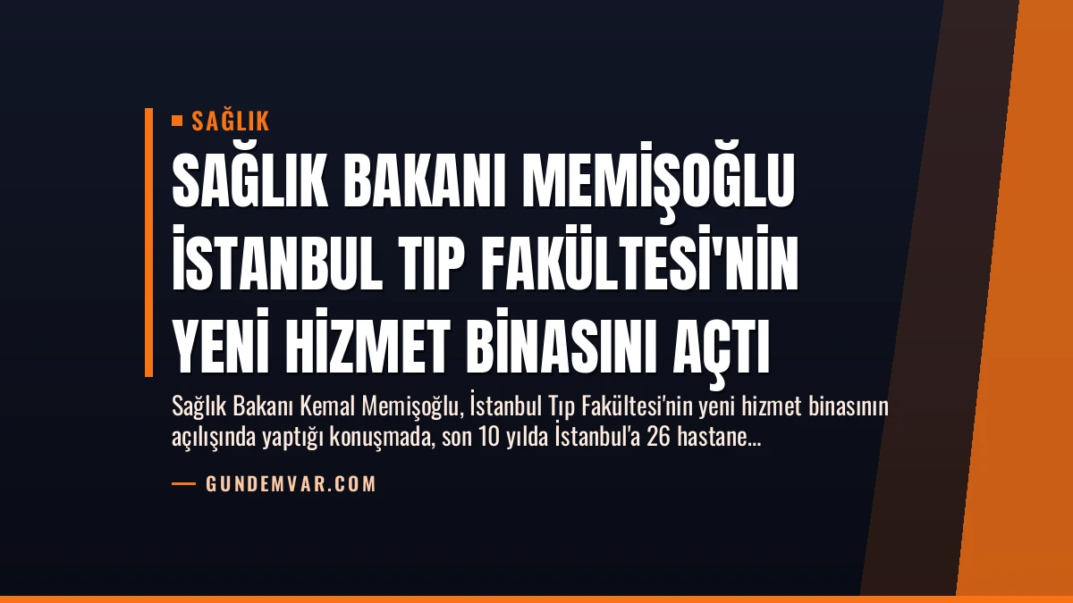 Sağlık Bakanı Memişoğlu İstanbul Tıp Fakültesi’nin Yeni Hizmet Binasını Açtı