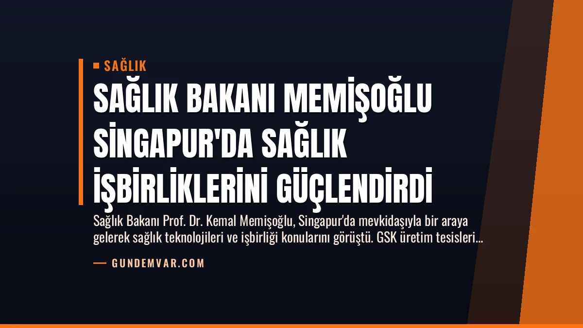 Sağlık Bakanı Memişoğlu Singapur’da Sağlık İşbirliklerini Güçlendirdi