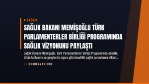 Sağlık Bakanı Memişoğlu Türk Parlamenterler Birliği Programında Sağlık Vizyonunu Paylaştı