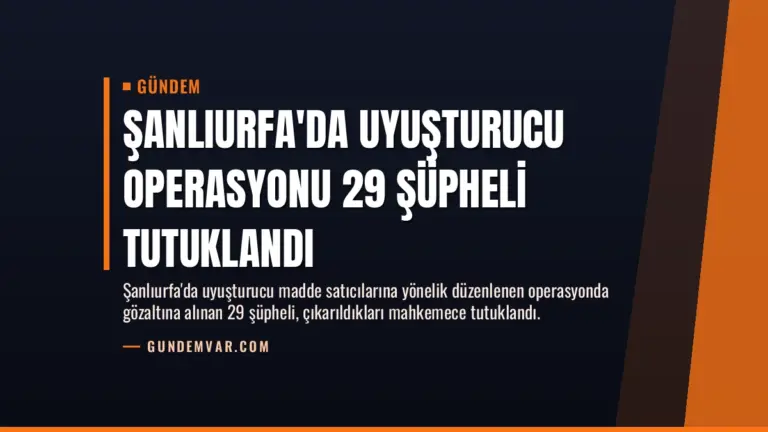 Şanlıurfa’da Uyuşturucu Operasyonu 29 Şüpheli Tutuklandı