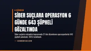 Siber Suçlara Operasyon 6 Günde 643 Şüpheli Gözaltında