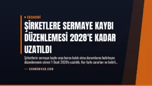 Şirketlere Sermaye Kaybı Düzenlemesi 2028’e Kadar Uzatıldı