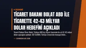Ticaret Bakanı Bolat ABD ile Ticarette 42-43 Milyar Dolar Hedefini Açıkladı