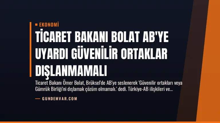 Ticaret Bakanı Bolat AB’ye Uyardı Güvenilir Ortaklar Dışlanmamalı