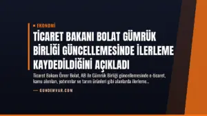 Ticaret Bakanı Bolat Gümrük Birliği Güncellemesinde İlerleme Kaydedildiğini Açıkladı