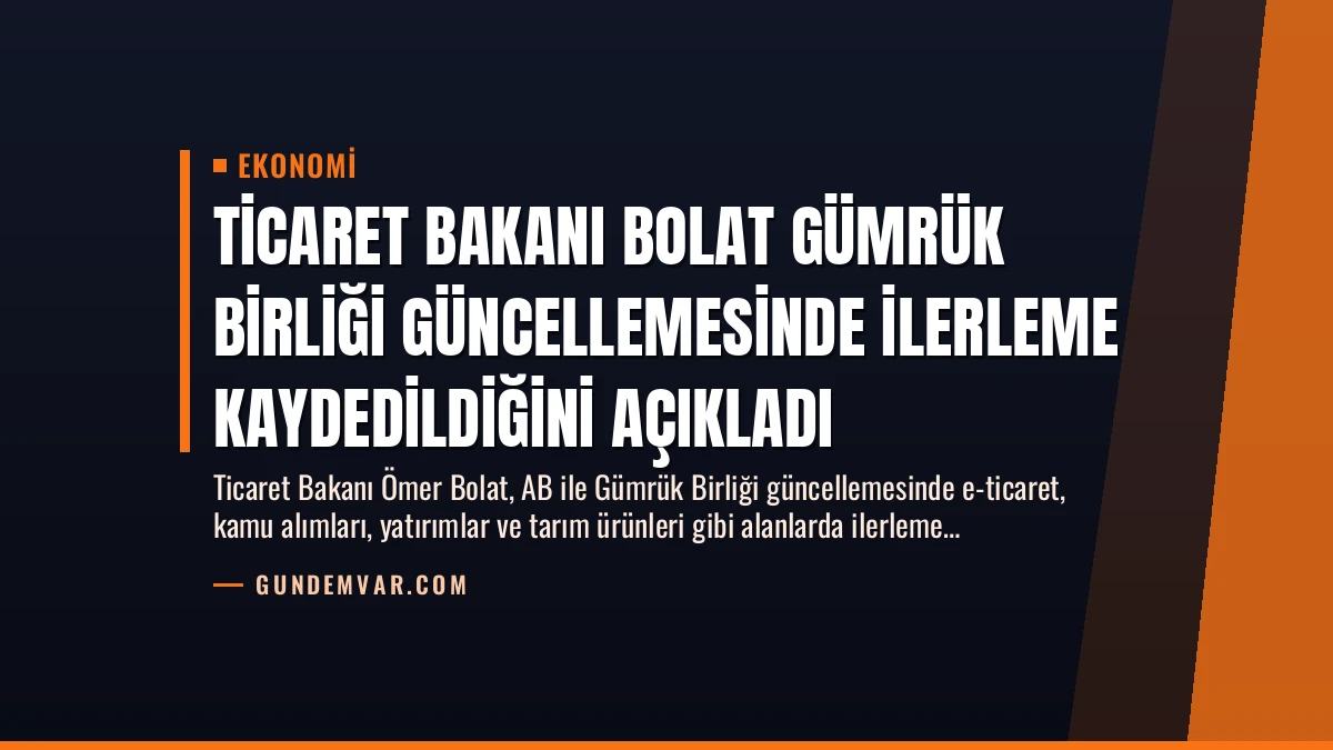Ticaret Bakanı Bolat Gümrük Birliği Güncellemesinde İlerleme Kaydedildiğini Açıkladı