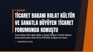 Ticaret Bakanı Bolat Kültür ve Sanatla Büyüyen Ticaret Forumunda Konuştu