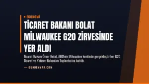 Ticaret Bakanı Bolat Milwaukee G20 Zirvesinde Yer Aldı