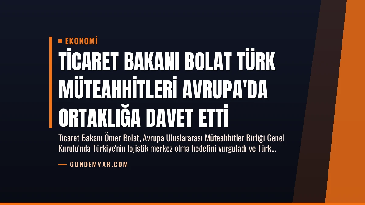 Ticaret Bakanı Bolat Türk Müteahhitleri Avrupa’da Ortaklığa Davet Etti