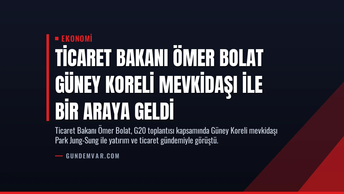 Ticaret Bakanı Ömer Bolat Güney Koreli Mevkidaşı ile Bir Araya Geldi