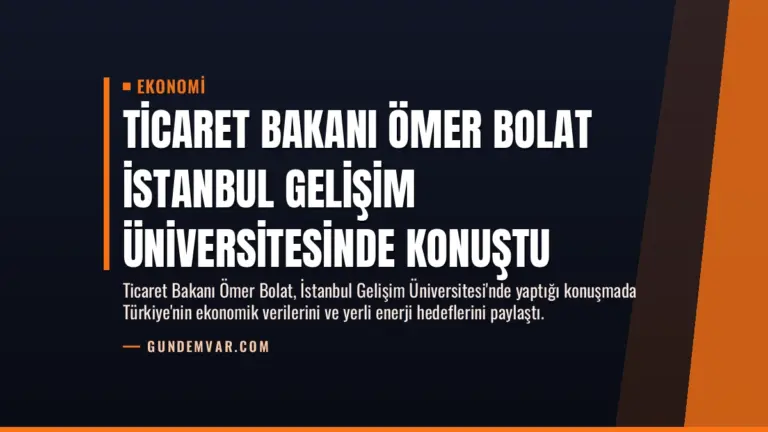 Ticaret Bakanı Ömer Bolat İstanbul Gelişim Üniversitesinde konuştu