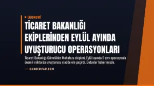 Ticaret Bakanlığı Ekiplerinden Eylül Ayında Uyuşturucu Operasyonları