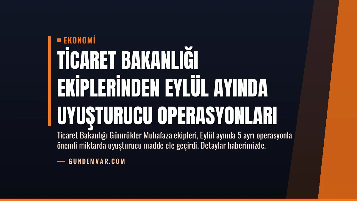 Ticaret Bakanlığı Ekiplerinden Eylül Ayında Uyuşturucu Operasyonları