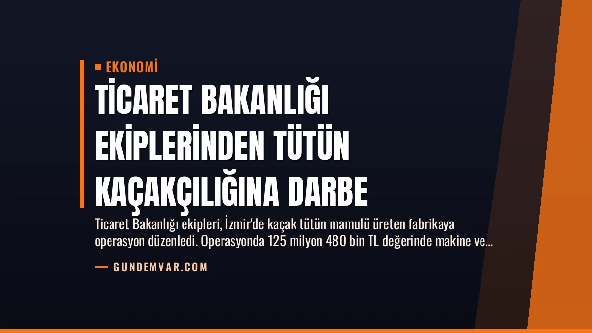 Ticaret Bakanlığı Ekiplerinden Tütün Kaçakçılığına Darbe