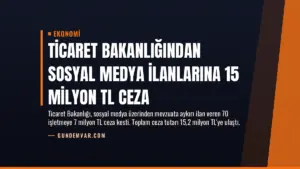 Ticaret Bakanlığından Sosyal Medya İlanlarına 15 Milyon TL Ceza