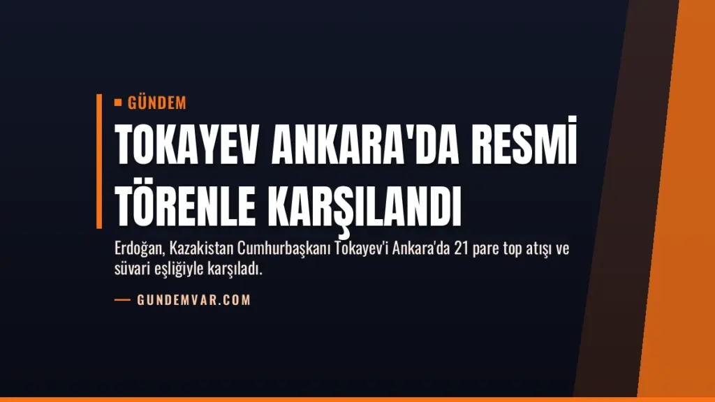 Tokayev Ankara'da Resmi Törenle Karşılandı