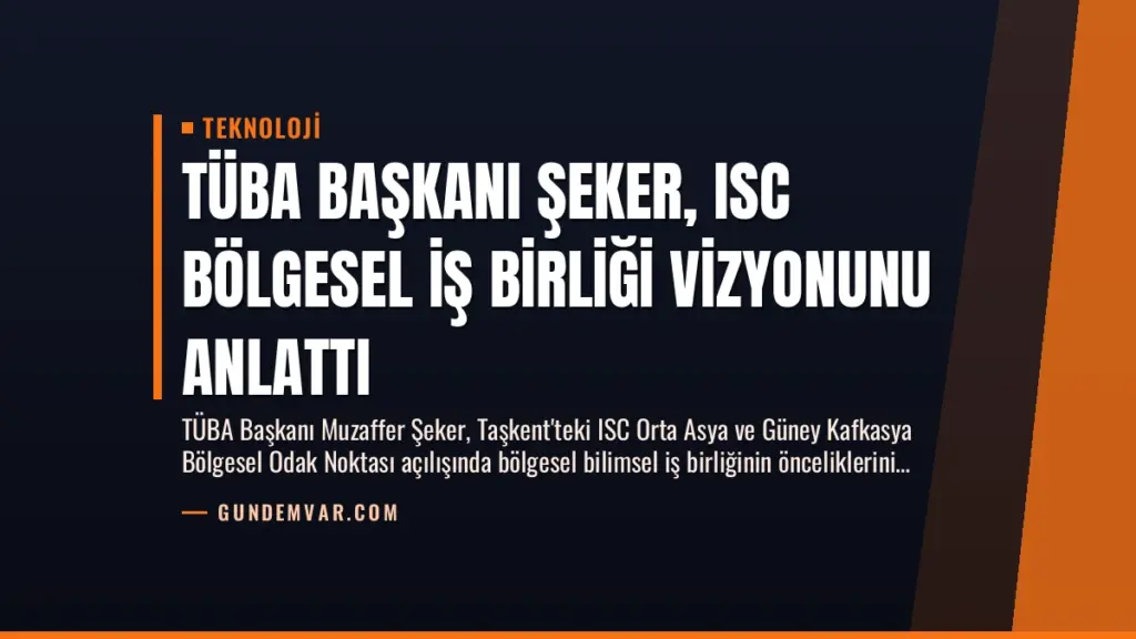 TÜBA Başkanı Şeker, ISC Bölgesel İş Birliği Vizyonunu Anlattı