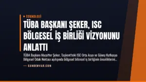 TÜBA Başkanı Şeker, ISC Bölgesel İş Birliği Vizyonunu Anlattı