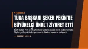 TÜBA Başkanı Şeker Pekin’de Büyükelçi Ünal’ı Ziyaret Etti