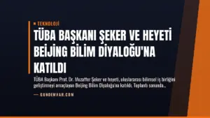 TÜBA Başkanı Şeker ve Heyeti Beijing Bilim Diyaloğu’na Katıldı