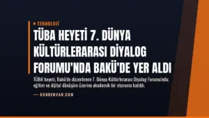 TÜBA Heyeti 7. Dünya Kültürlerarası Diyalog Forumu'nda Bakü'de Yer Aldı