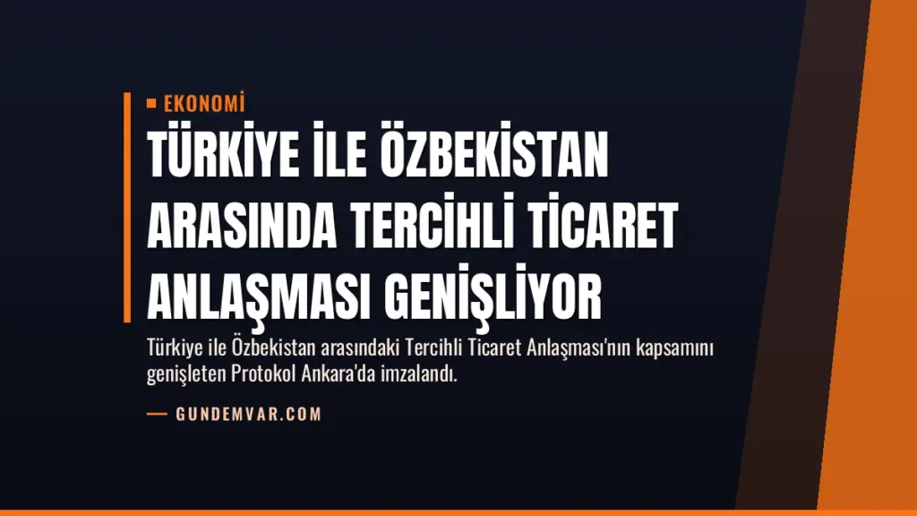 Türkiye ile Özbekistan Arasında Tercihli Ticaret Anlaşması Genişliyor