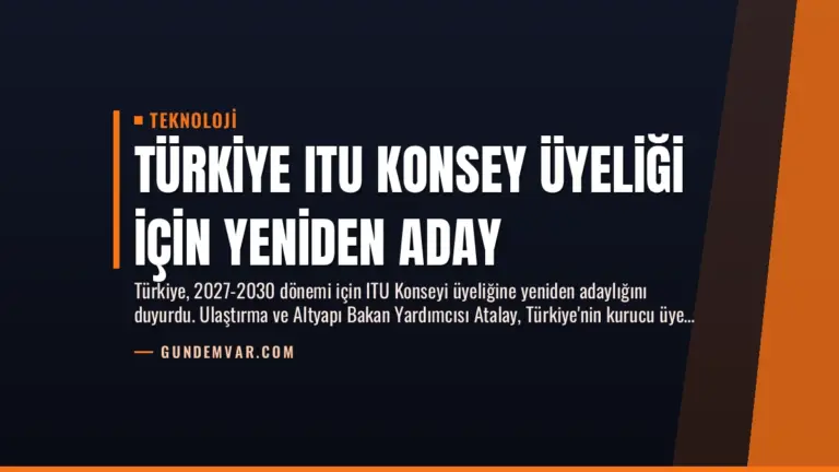 Türkiye ITU Konsey Üyeliği İçin Yeniden Aday