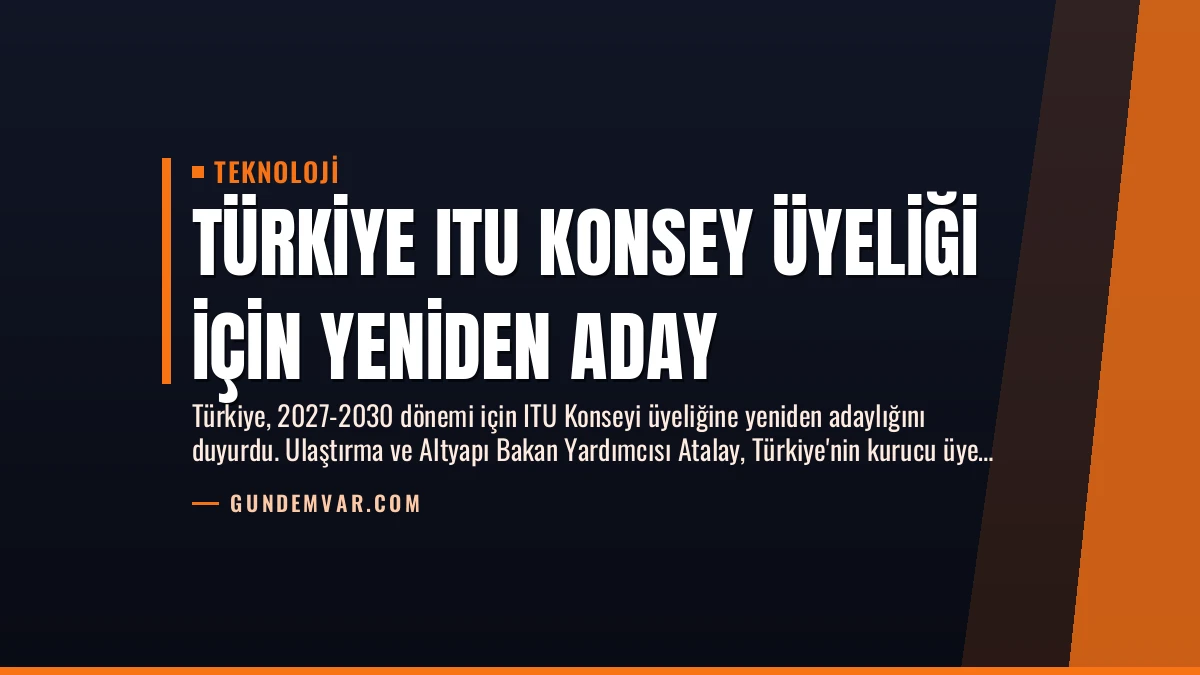 Türkiye ITU Konsey Üyeliği İçin Yeniden Aday