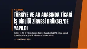Türkiye ve AB Arasında Ticari İş Birliği Zirvesi Brüksel’de Yapıldı